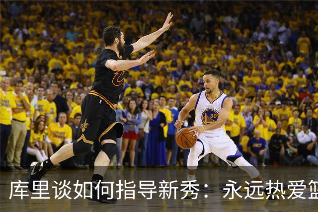 库里谈如何指导新秀：永远热爱篮球