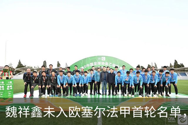魏祥鑫未入欧塞尔法甲首轮名单，首秀留待他日